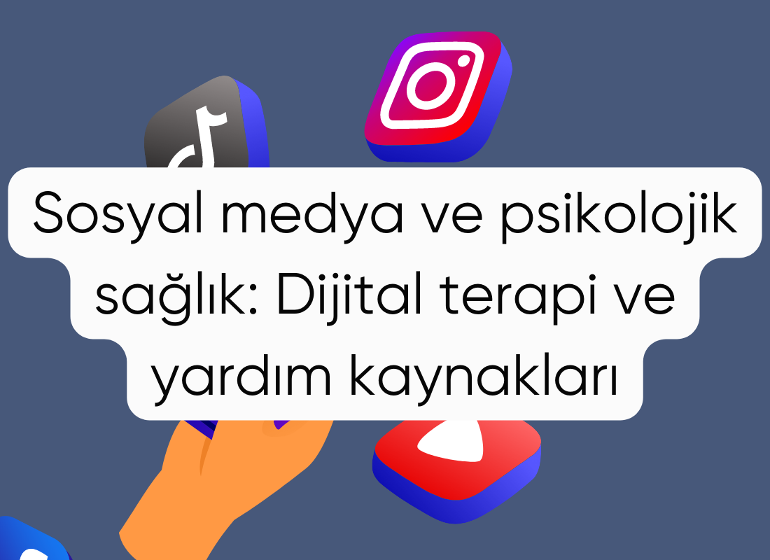 Sosyal medya ve psikolojik sağlık: Dijital terapi ve yardım kaynakları