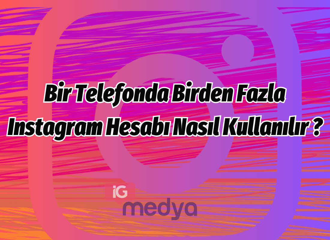 Bir Telefonda Birden Fazla Instagram Hesabı Nasıl Kullanılır ?