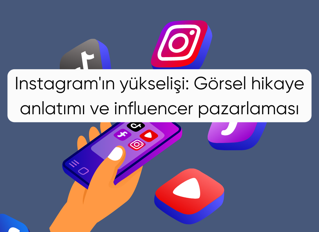 Instagram'ın yükselişi: Görsel hikaye anlatımı ve influencer pazarlaması