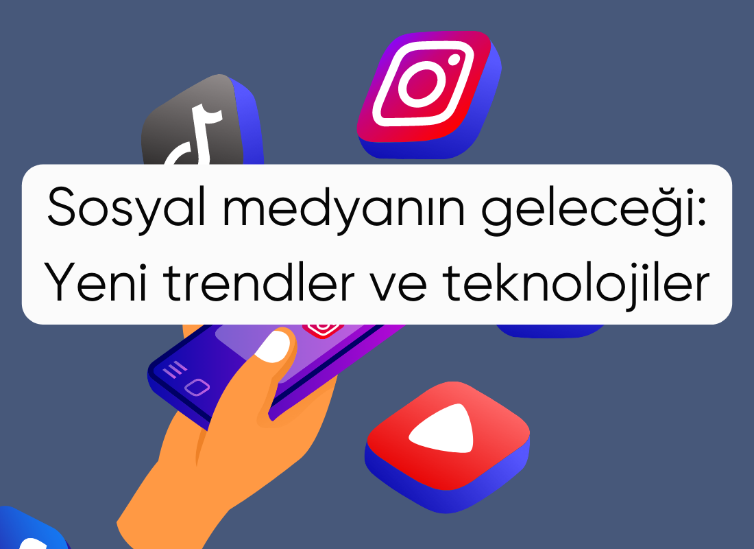 Sosyal medyanın geleceği: Yeni trendler ve teknolojiler