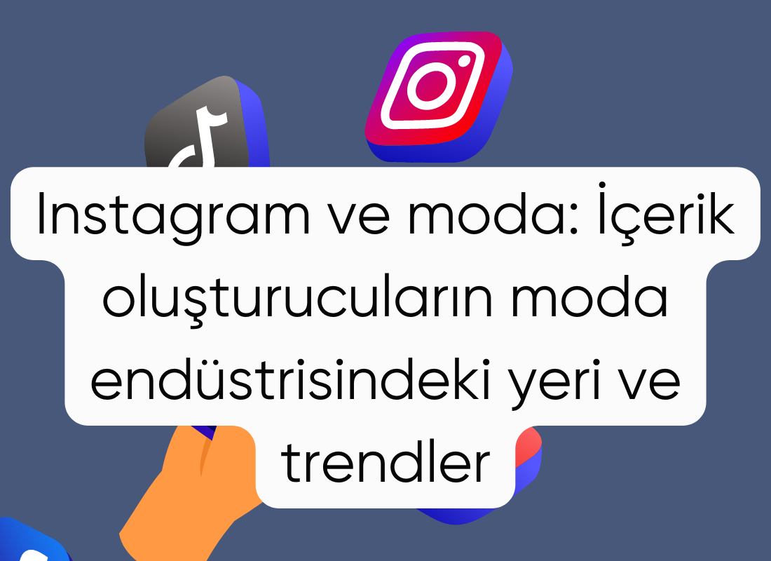 Instagram ve moda: İçerik oluşturucuların moda endüstrisindeki yeri ve trendler