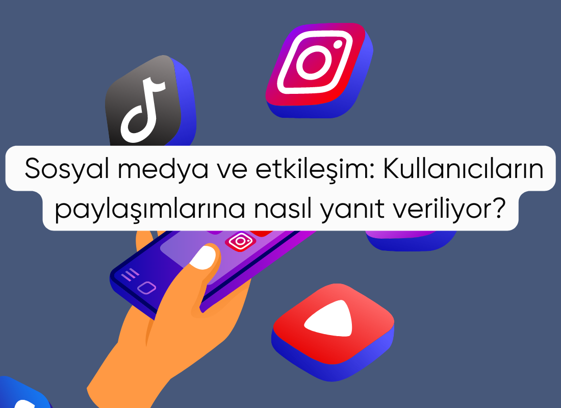 Sosyal medya ve etkileşim: Kullanıcıların paylaşımlarına nasıl yanıt veriliyor?