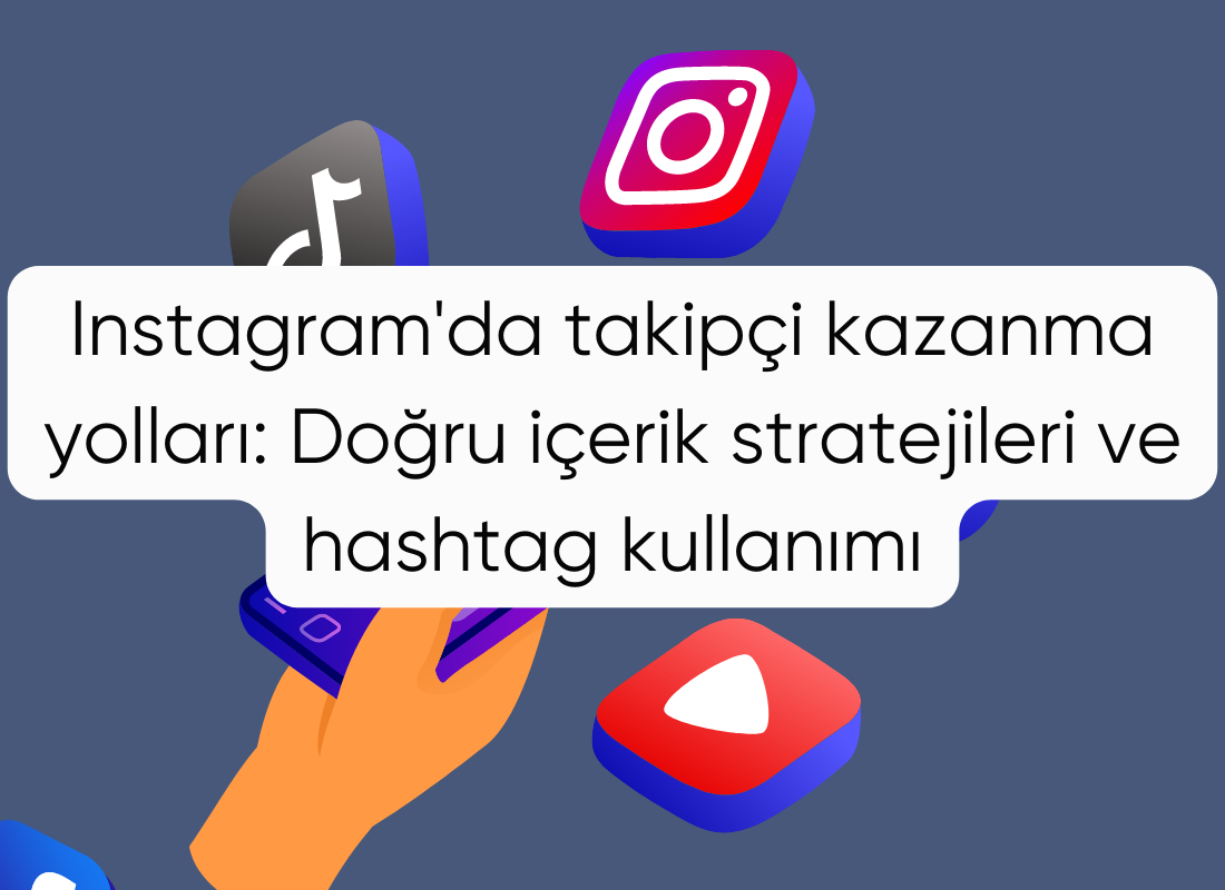 Instagram'da takipçi kazanma yolları: Doğru içerik stratejileri ve hashtag kullanımı