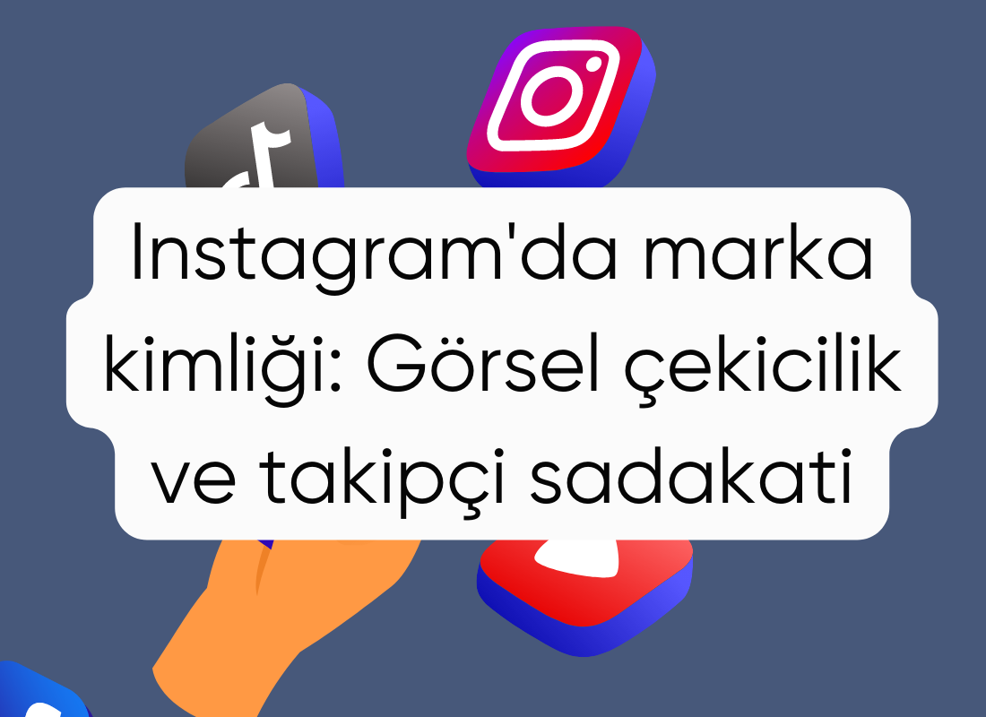 Instagram'da marka kimliği: Görsel çekicilik ve takipçi sadakati