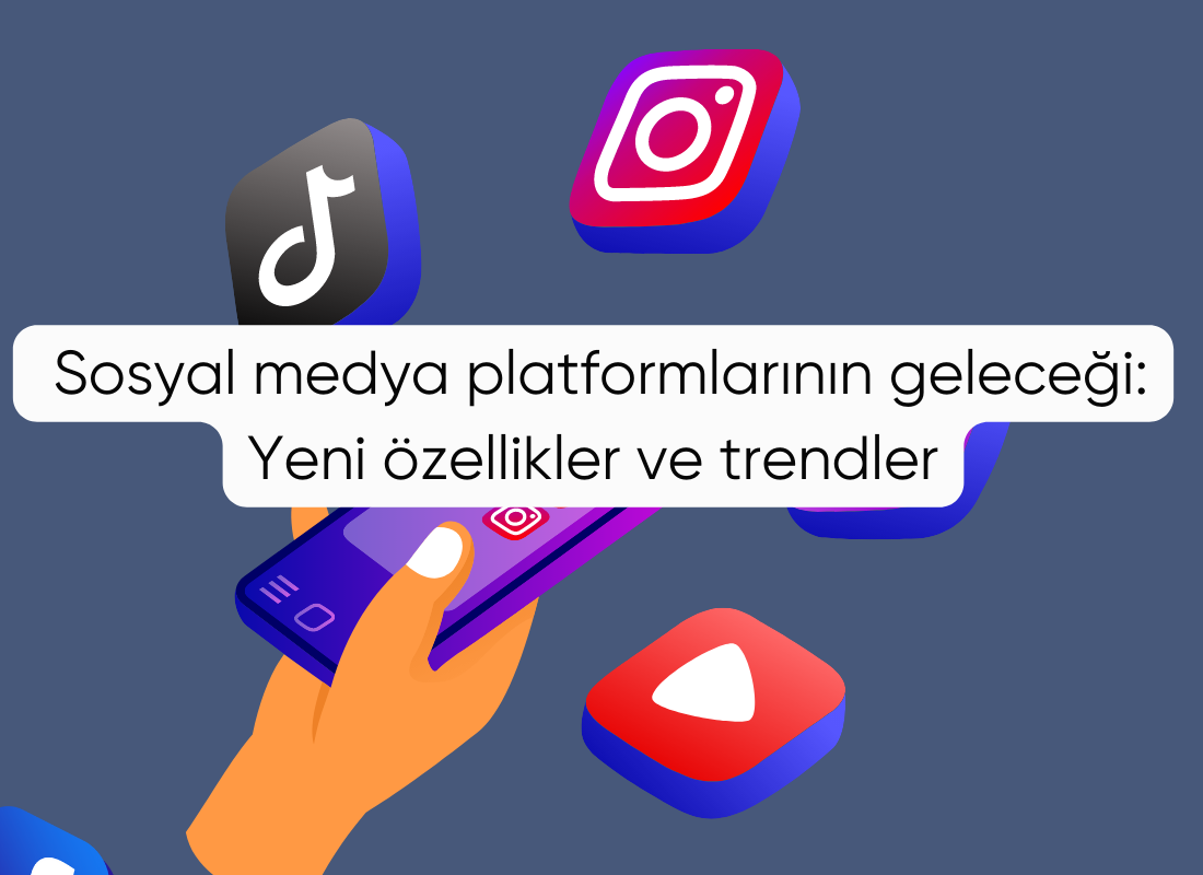 Sosyal medya platformlarının geleceği: Yeni özellikler ve trendler