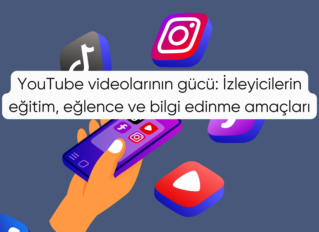 YouTube videolarının gücü: İzleyicilerin eğitim, eğlence ve bilgi edinme amaçları