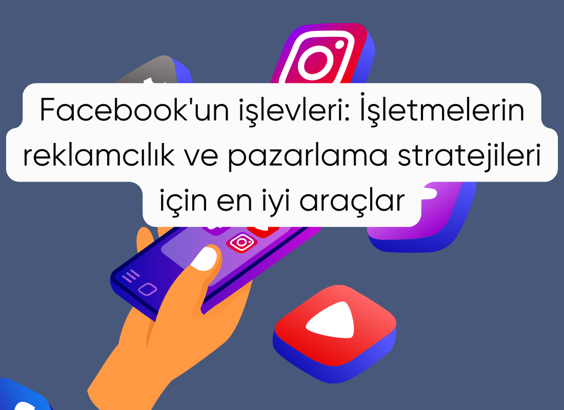 Facebook'un işlevleri: İşletmelerin reklamcılık ve pazarlama stratejileri için en iyi araçlar