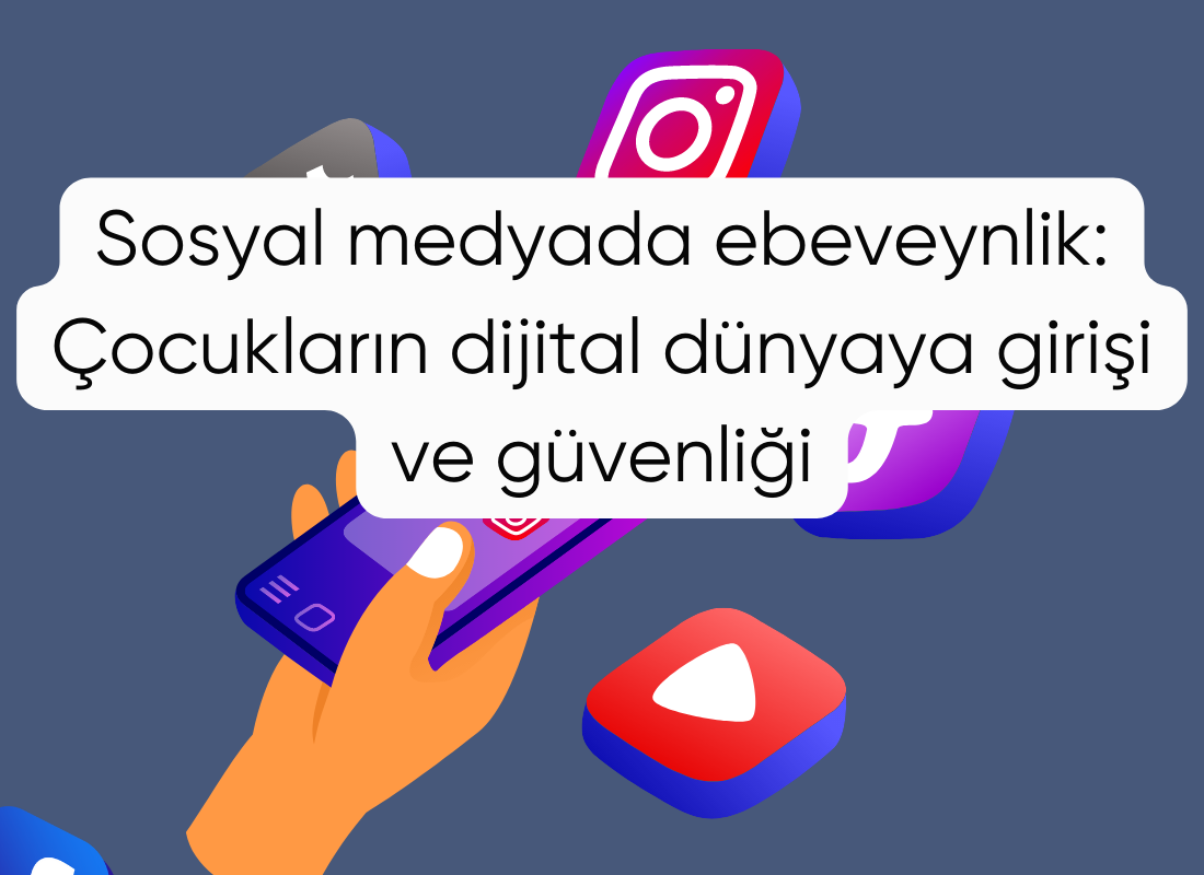 Sosyal medyada ebeveynlik: Çocukların dijital dünyaya girişi ve güvenliği