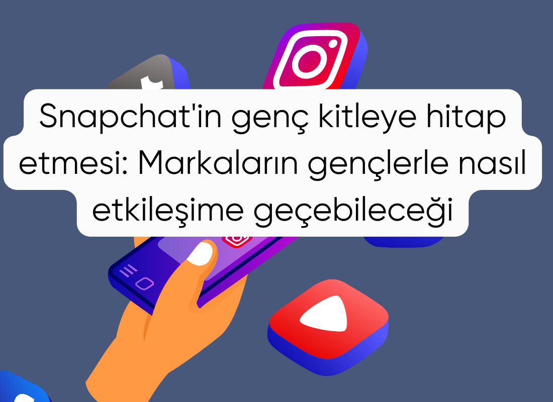 Snapchat'in genç kitleye hitap etmesi: Markaların gençlerle nasıl etkileşime geçebileceği