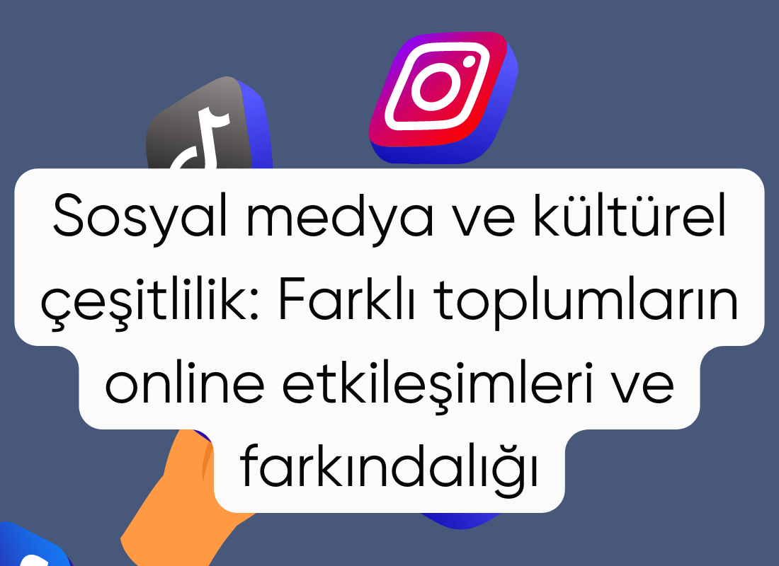 Sosyal medya ve kültürel çeşitlilik: Farklı toplumların online etkileşimleri ve farkındalığı