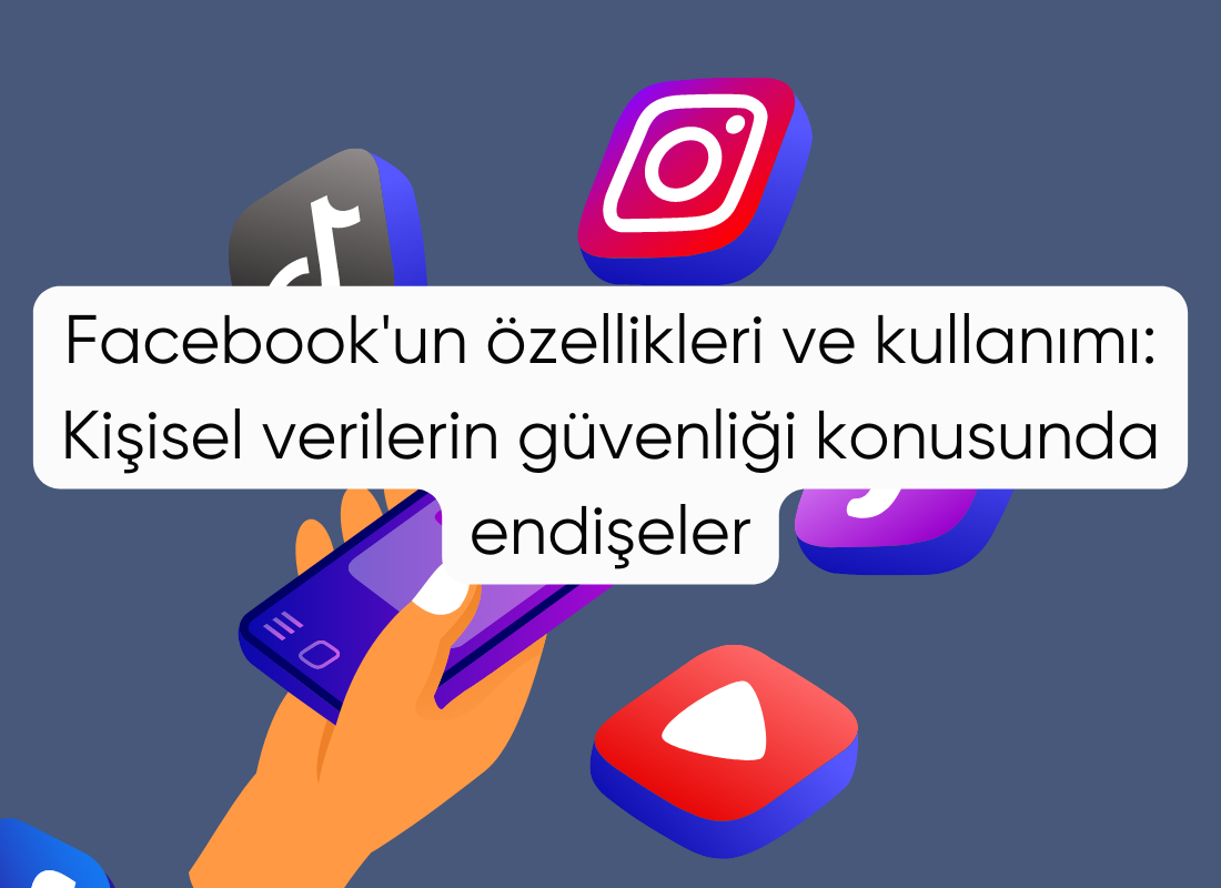 Facebook'un özellikleri ve kullanımı: Kişisel verilerin güvenliği konusunda endişeler