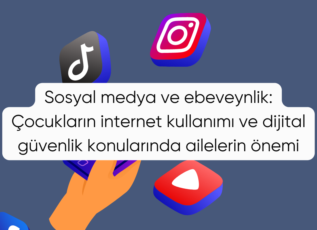 Sosyal medya ve ebeveynlik: Çocukların internet kullanımı ve dijital güvenlik konularında ailelerin önemi